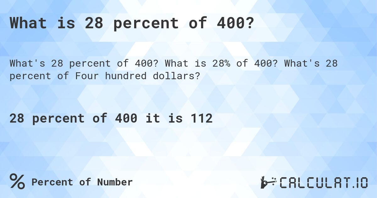 What is 28 percent of 400?. What is 28% of 400? What's 28 percent of Four hundred dollars?