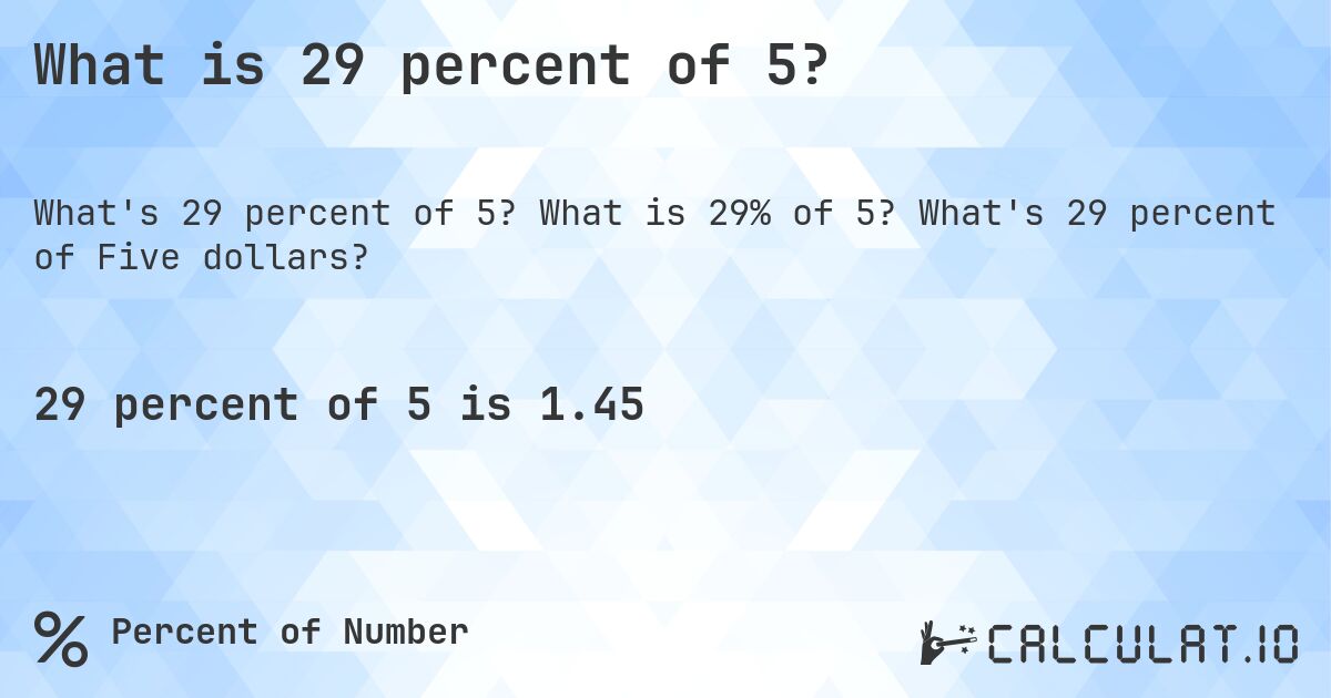 What is 29 percent of 5?. What is 29% of 5? What's 29 percent of Five dollars?