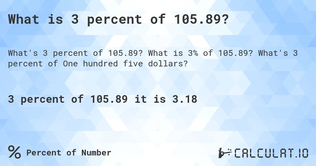 What is 3 percent of 105.89?. What is 3% of 105.89? What's 3 percent of One hundred five dollars?