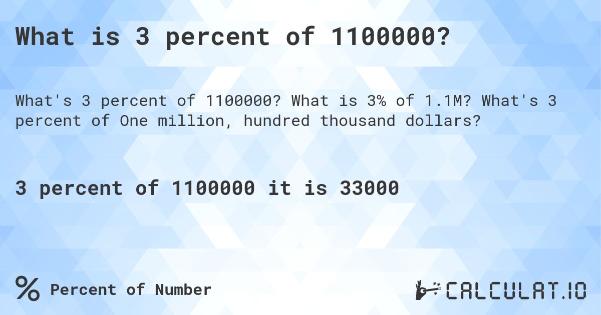 What is 3 percent of 1100000?. What is 3% of 1.1M? What's 3 percent of One million, hundred thousand dollars?