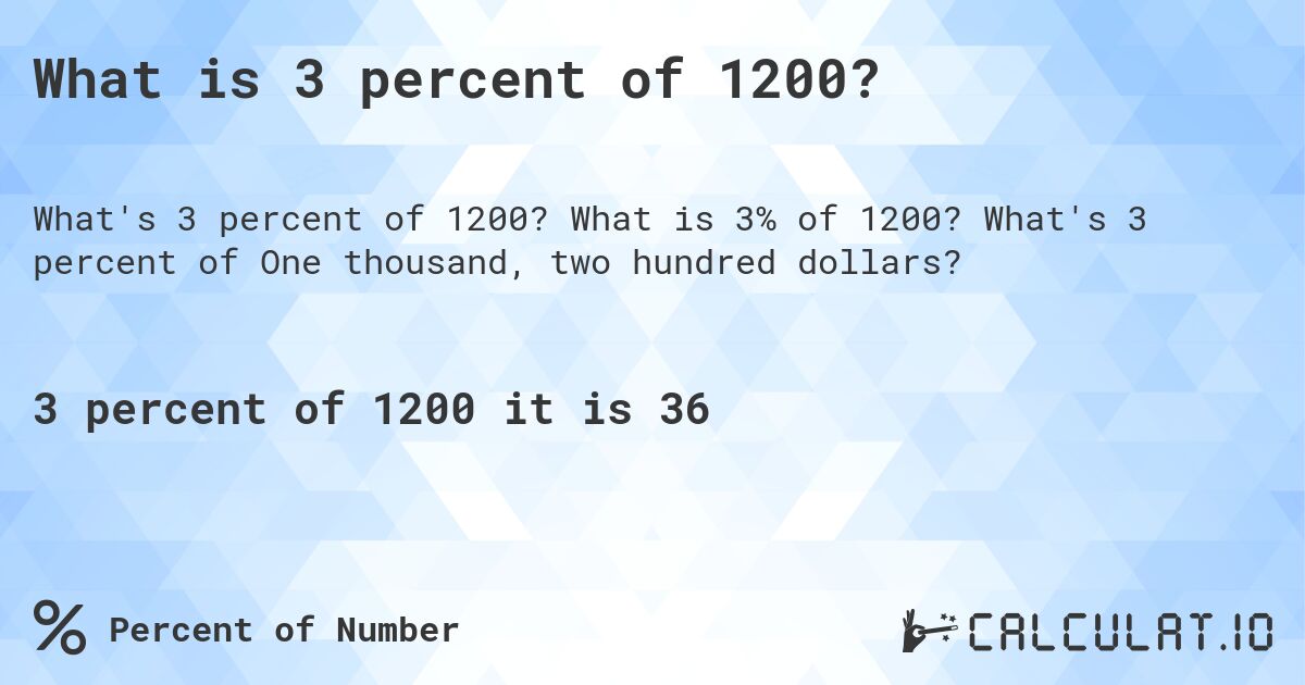 What is 3 percent of 1200?. What is 3% of 1200? What's 3 percent of One thousand, two hundred dollars?