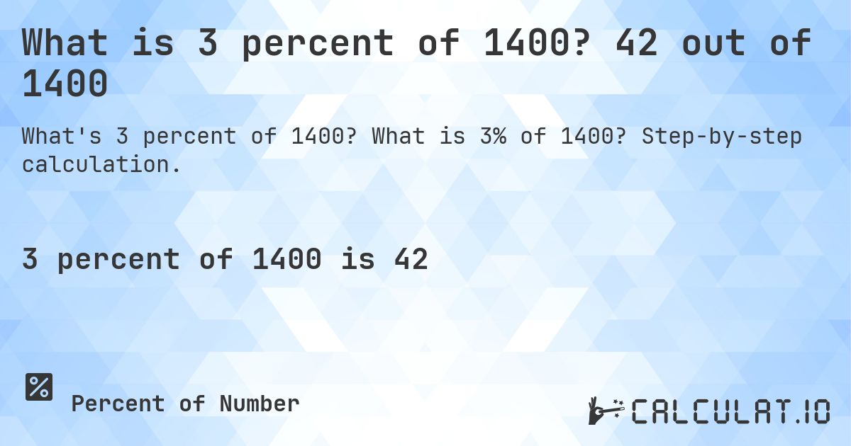 What is 3 percent of 1400? 42 out of 1400. What is 3% of 1400? Step-by-step calculation.
