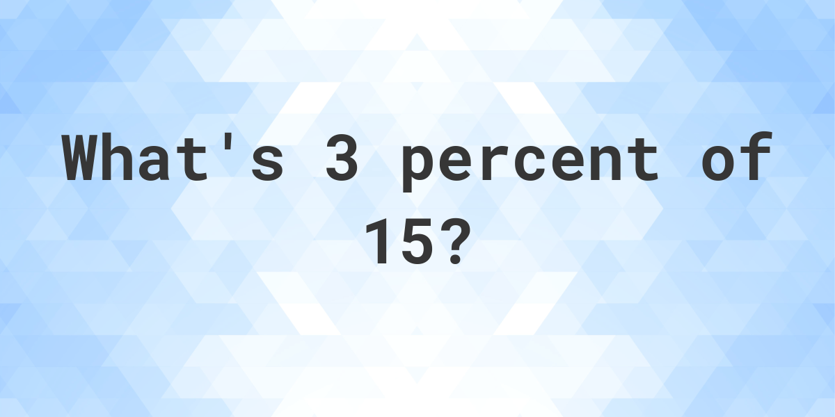 what-is-3-percent-of-15-calculatio