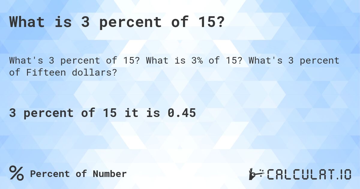 What is 3 percent of 15?. What is 3% of 15? What's 3 percent of Fifteen dollars?