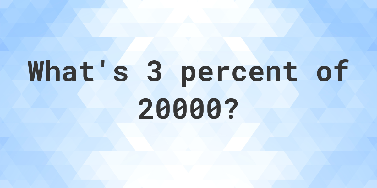 What Is 3 Percent Of 20000 Calculatio