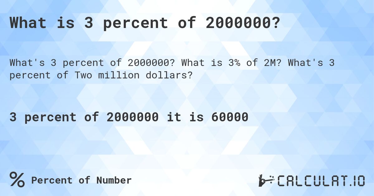 What is 3 percent of 2000000?. What is 3% of 2M? What's 3 percent of Two million dollars?