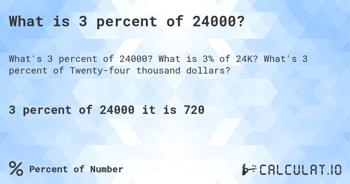 What is 3 percent of 24000?. What is 3% of 24K? What's 3 percent of Twenty-four thousand dollars?