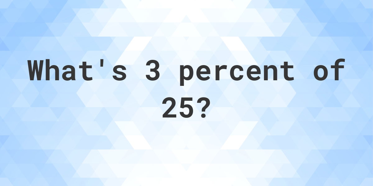 what-is-3-percent-of-25-calculatio