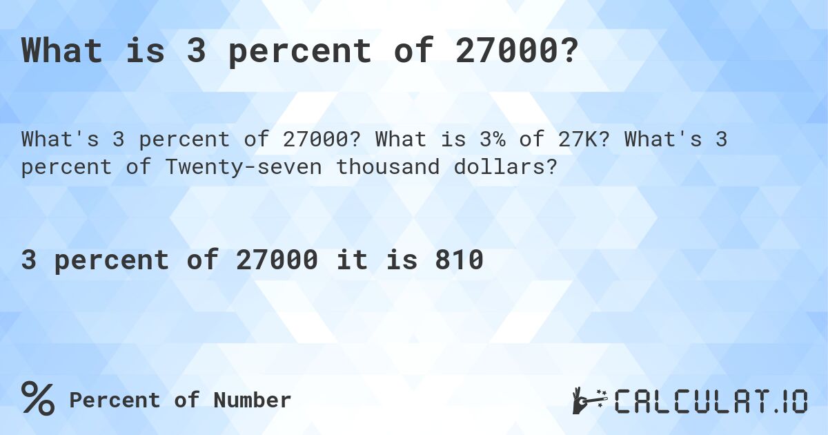 What is 3 percent of 27000?. What is 3% of 27K? What's 3 percent of Twenty-seven thousand dollars?
