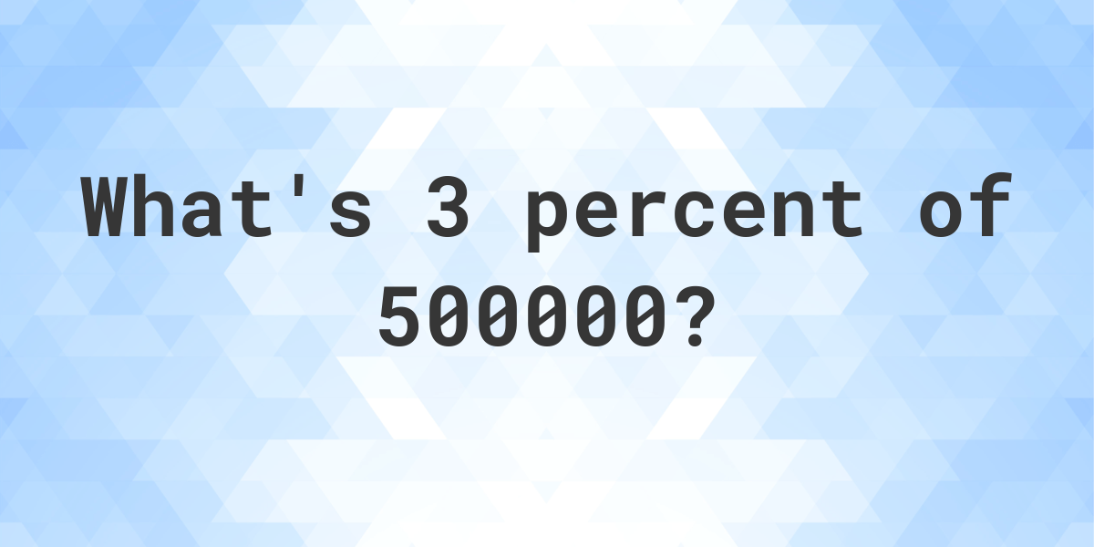 What Is 3 Percent Of 500000 Calculatio