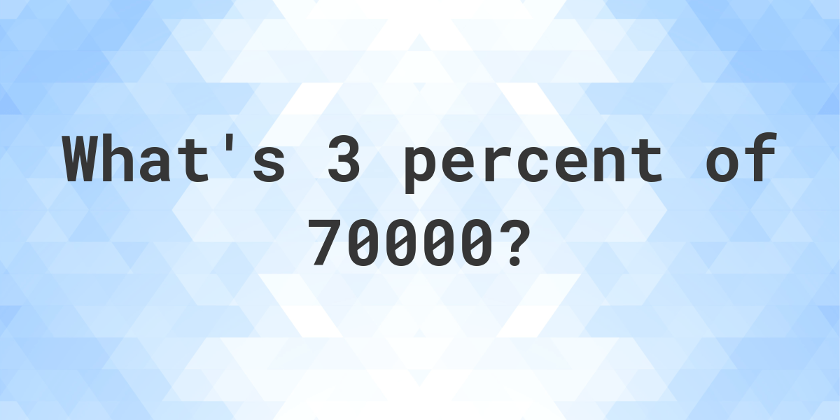 what-is-3-percent-of-70000-calculatio