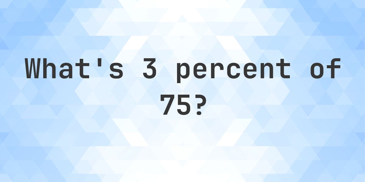 What is 3 percent of 75? - Calculatio
