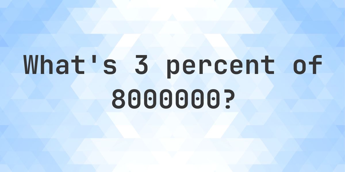What is 3 percent of 8000000? - Calculatio