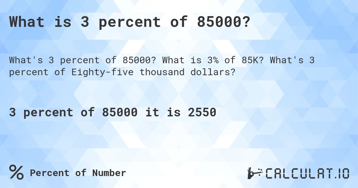 What is 3 percent of 85000?. What is 3% of 85K? What's 3 percent of Eighty-five thousand dollars?