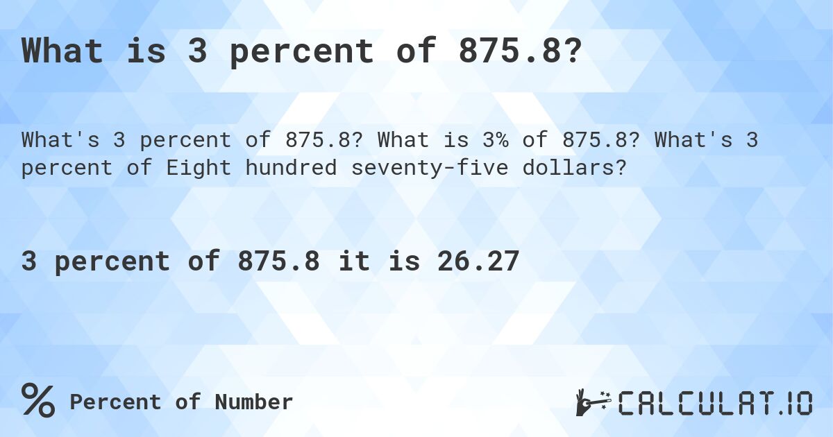 What is 3 percent of 875.8?. What is 3% of 875.8? What's 3 percent of Eight hundred seventy-five dollars?