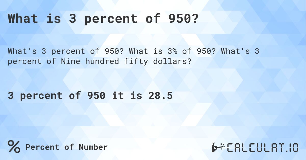 What is 3 percent of 950?. What is 3% of 950? What's 3 percent of Nine hundred fifty dollars?