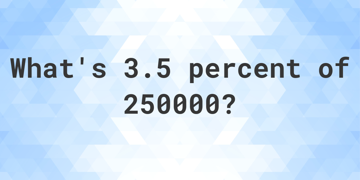 what-is-3-5-percent-of-250000-calculatio