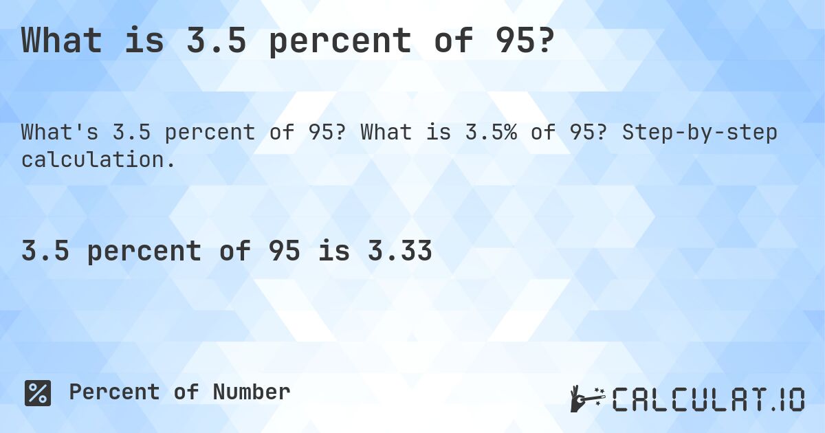 What is 3.5 percent of 95?. What is 3.5% of 95? Step-by-step calculation.