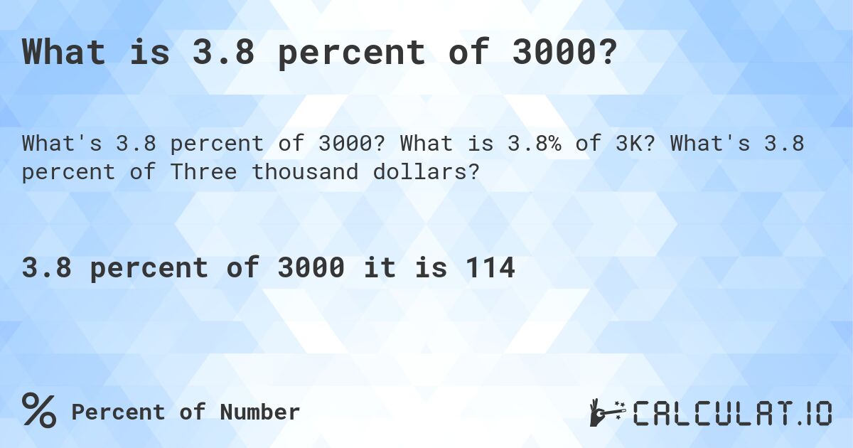 What is 3.8 percent of 3000?. What is 3.8% of 3K? What's 3.8 percent of Three thousand dollars?