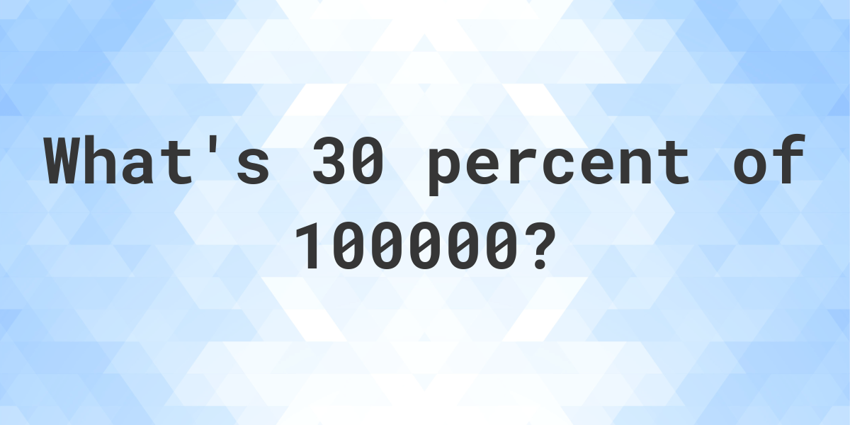 what-is-30-percent-of-100000-calculatio