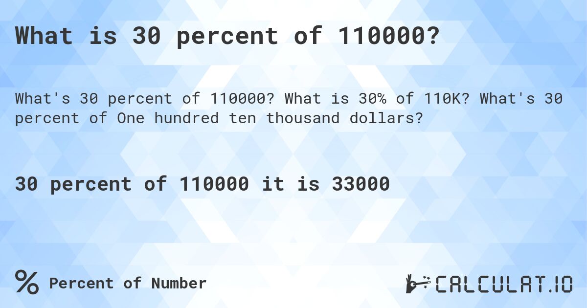 What is 30 percent of 110000?. What is 30% of 110K? What's 30 percent of One hundred ten thousand dollars?