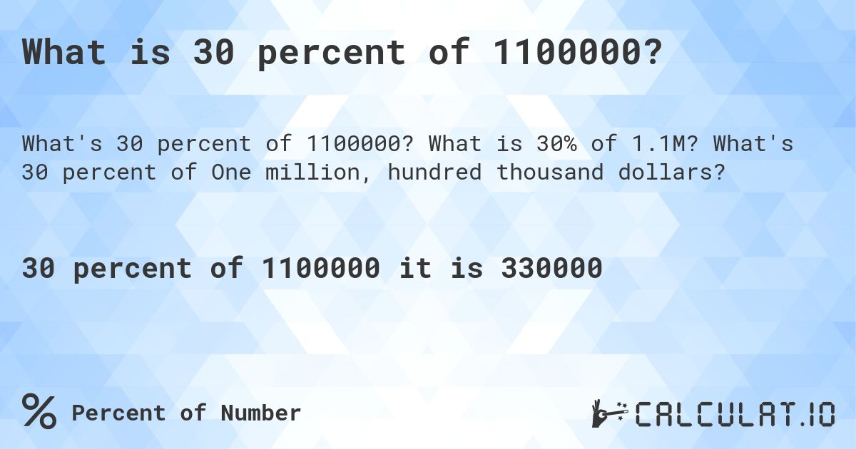 What is 30 percent of 1100000?. What is 30% of 1.1M? What's 30 percent of One million, hundred thousand dollars?