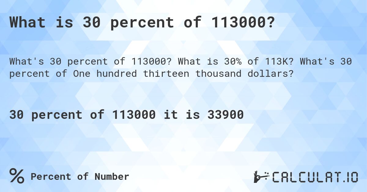 What is 30 percent of 113000?. What is 30% of 113K? What's 30 percent of One hundred thirteen thousand dollars?