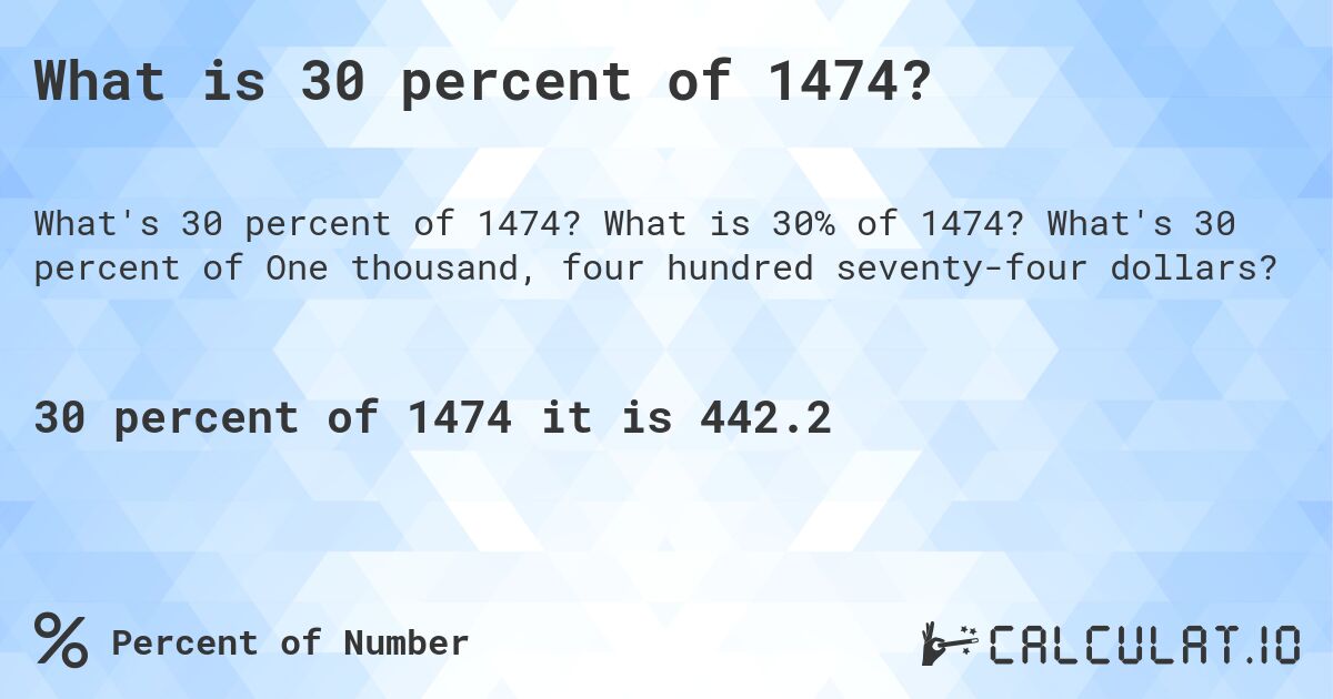 What is 30 percent of 1474?. What is 30% of 1474? What's 30 percent of One thousand, four hundred seventy-four dollars?