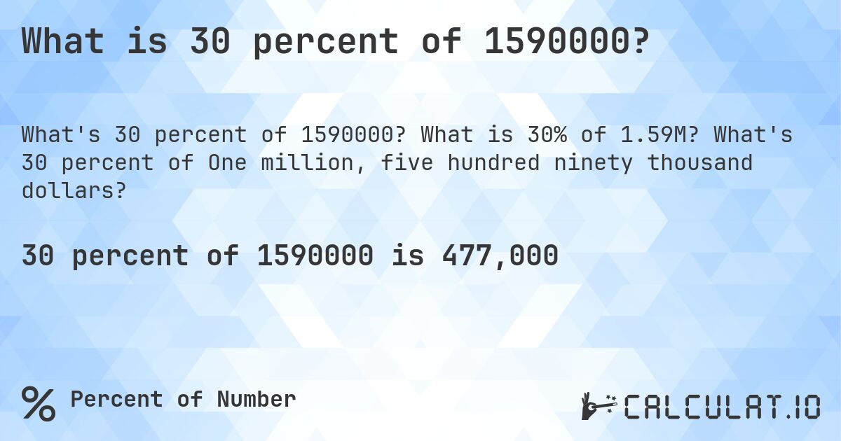 What is 30 percent of 1590000?. What is 30% of 1.59M? What's 30 percent of One million, five hundred ninety thousand dollars?