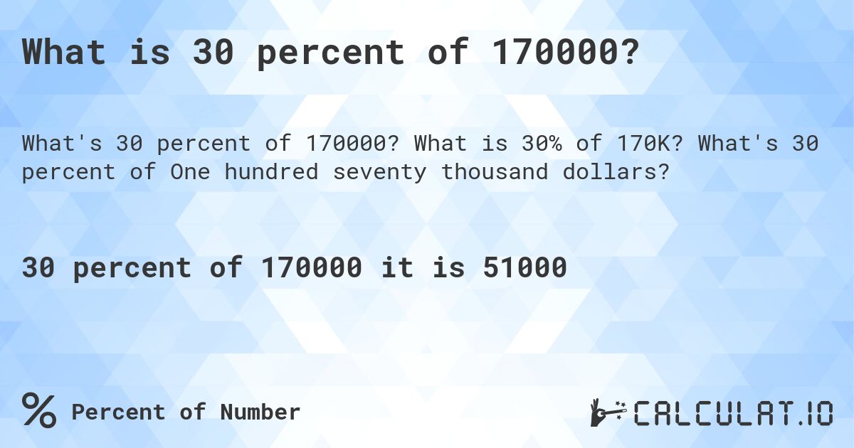 What is 30 percent of 170000?. What is 30% of 170K? What's 30 percent of One hundred seventy thousand dollars?