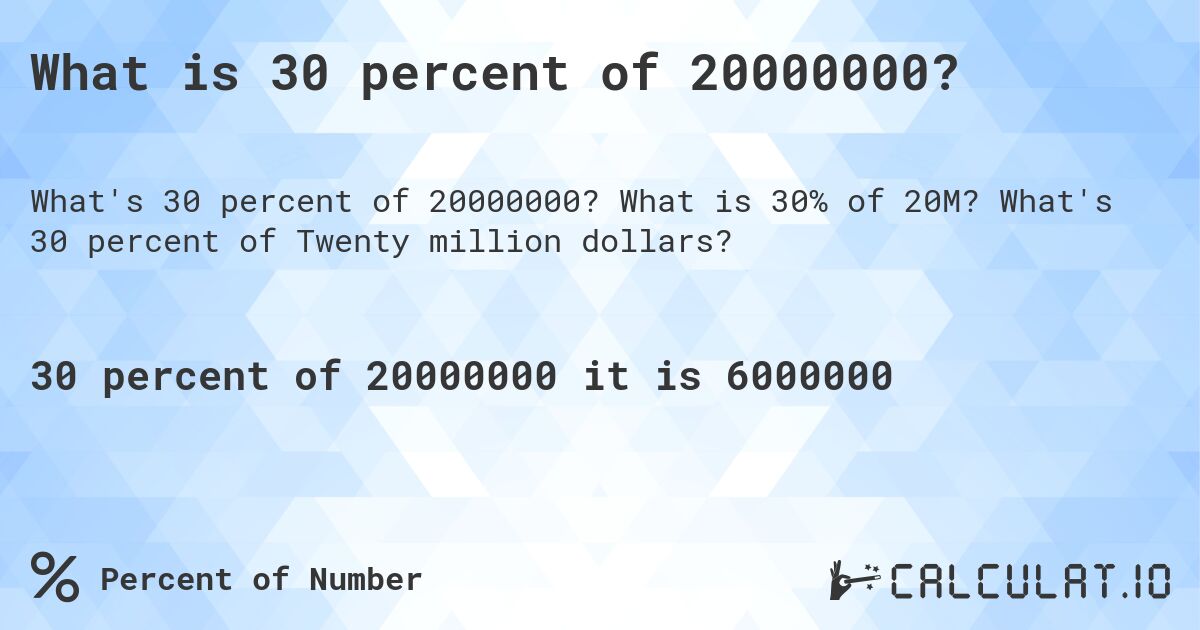 What is 30 percent of 20000000?. What is 30% of 20M? What's 30 percent of Twenty million dollars?