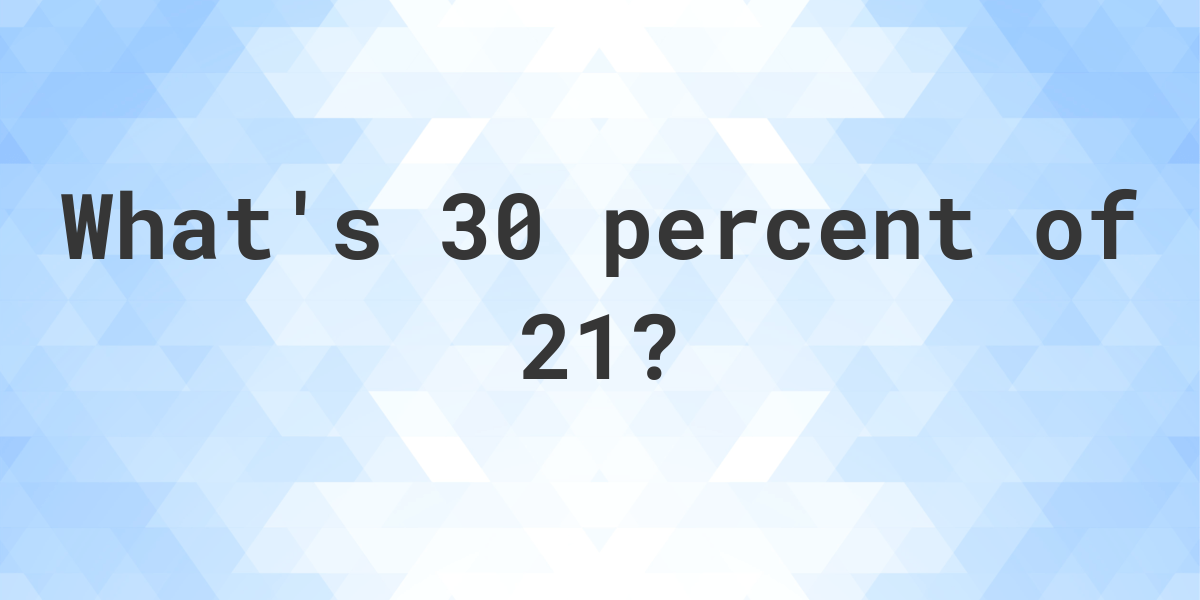 What is 30 percent of 21? - Calculatio