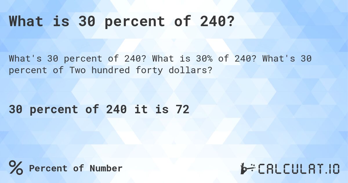 What is 30 percent of 240?. What is 30% of 240? What's 30 percent of Two hundred forty dollars?