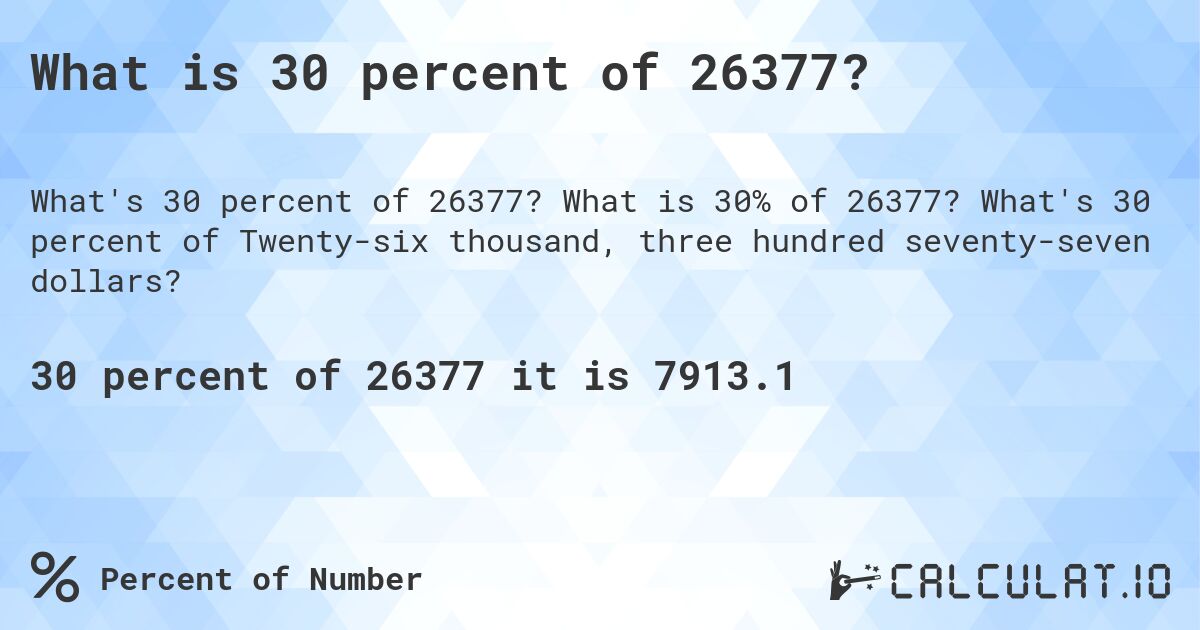 What is 30 percent of 26377?. What is 30% of 26377? What's 30 percent of Twenty-six thousand, three hundred seventy-seven dollars?