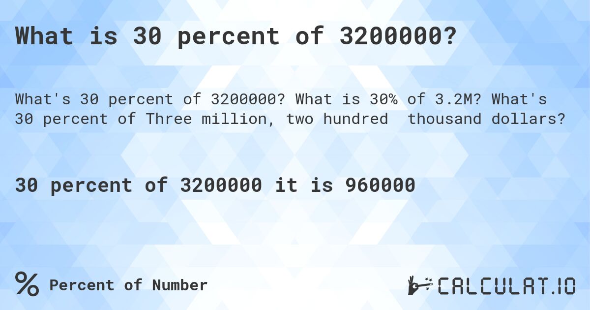 What is 30 percent of 3200000?. What is 30% of 3.2M? What's 30 percent of Three million, two hundred thousand dollars?