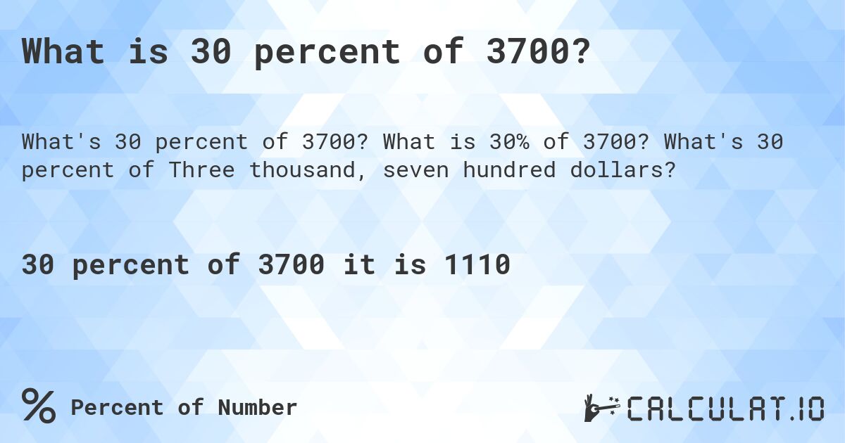 What is 30 percent of 3700?. What is 30% of 3700? What's 30 percent of Three thousand, seven hundred dollars?