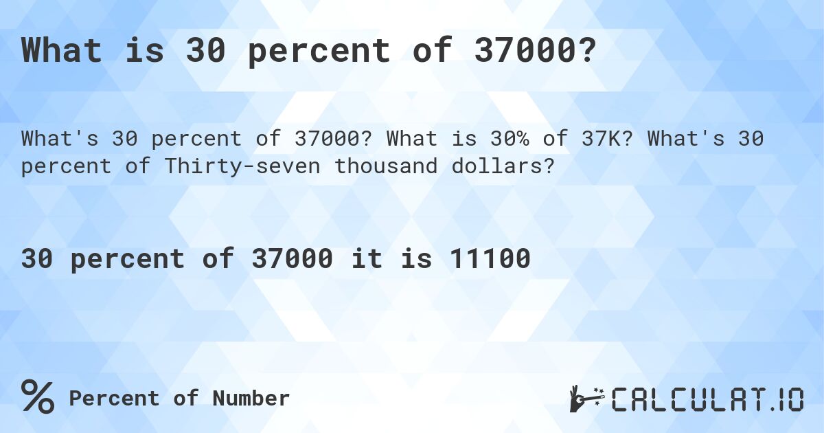 What is 30 percent of 37000?. What is 30% of 37K? What's 30 percent of Thirty-seven thousand dollars?