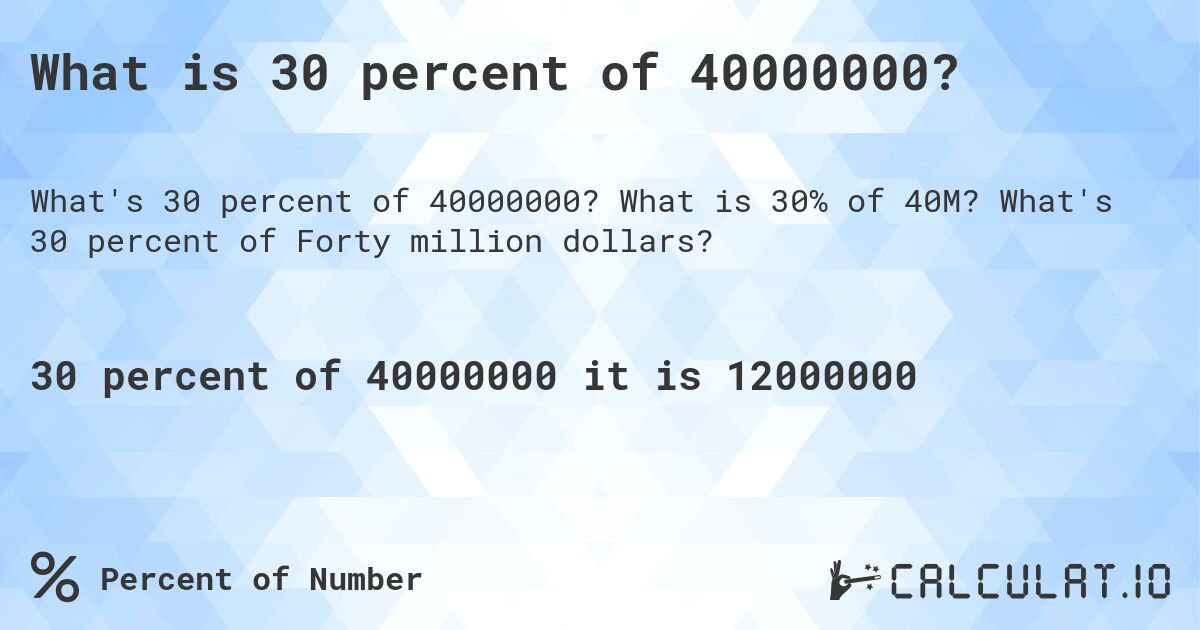 What is 30 percent of 40000000?. What is 30% of 40M? What's 30 percent of Forty million dollars?