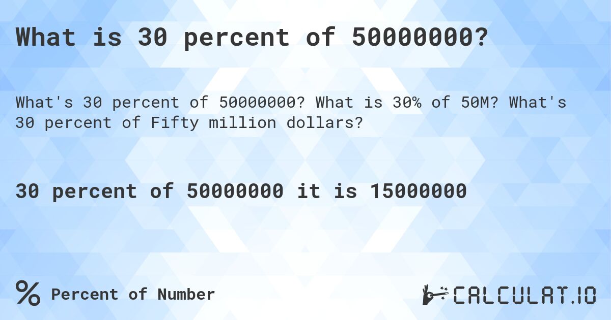 What is 30 percent of 50000000?. What is 30% of 50M? What's 30 percent of Fifty million dollars?