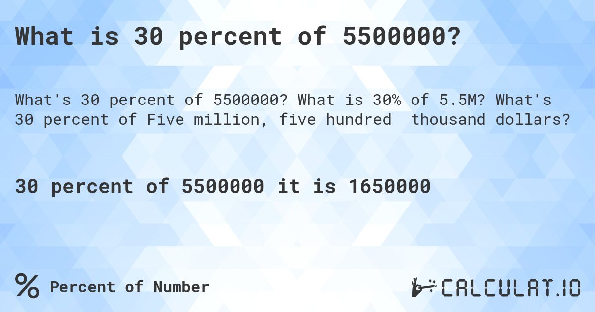 What is 30 percent of 5500000?. What is 30% of 5.5M? What's 30 percent of Five million, five hundred thousand dollars?