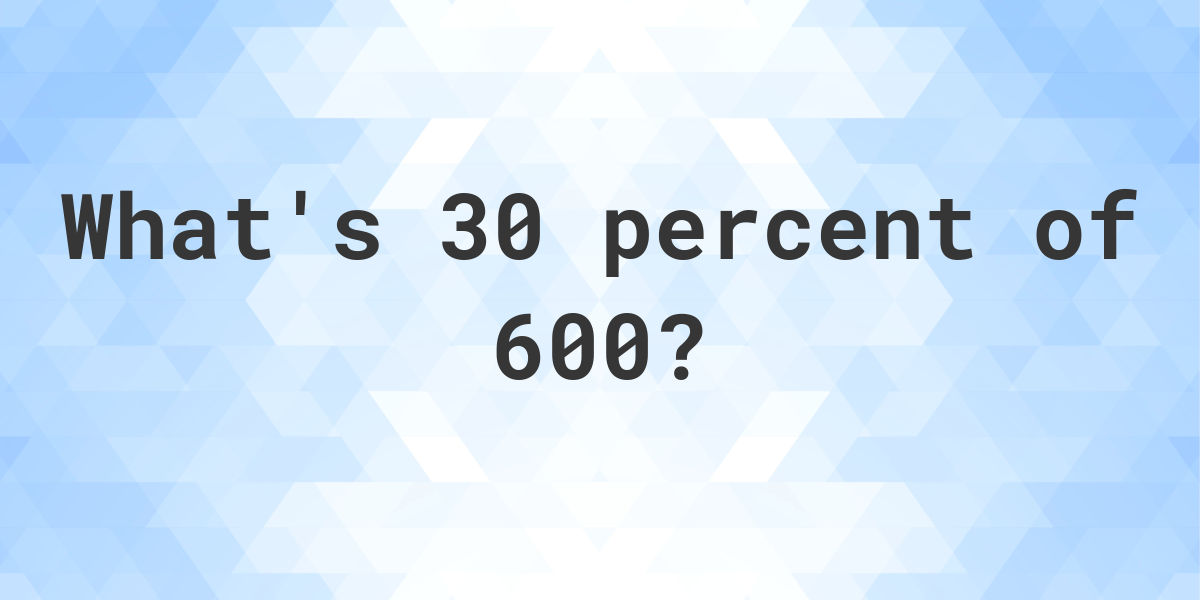 What Is 30 Percent Of 600 Calculatio