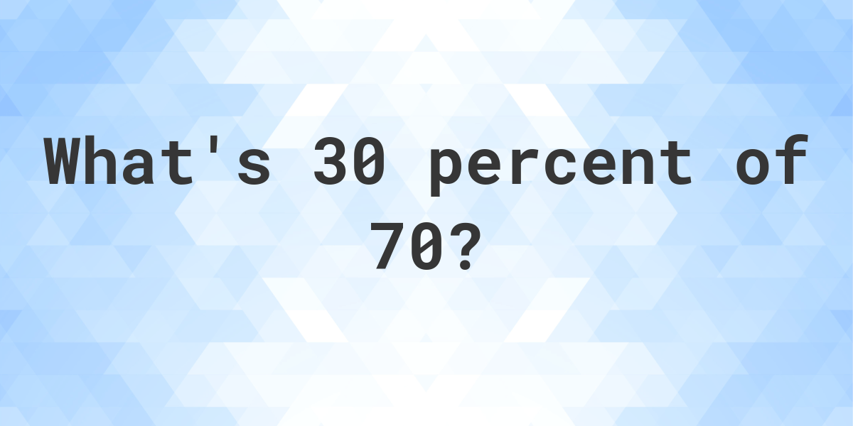 What Is 30 Percent Of 70 Calculatio