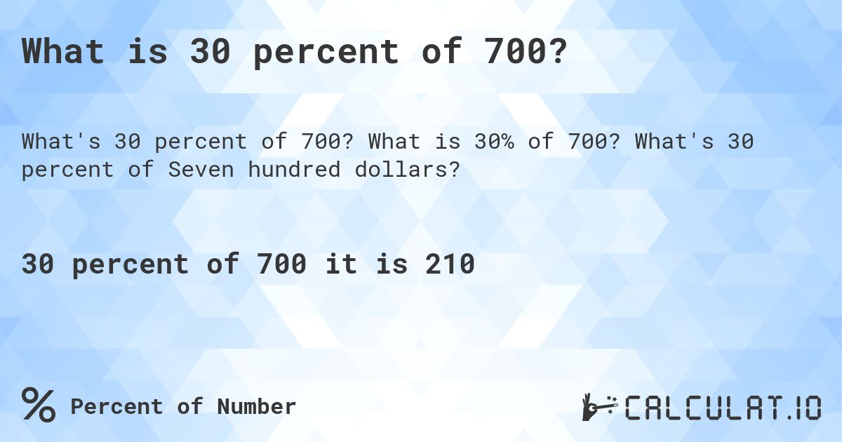 What is 30 percent of 700?. What is 30% of 700? What's 30 percent of Seven hundred dollars?