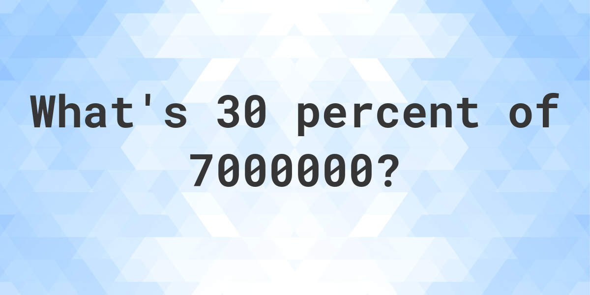 What is 30 percent of 7000000? - Calculatio
