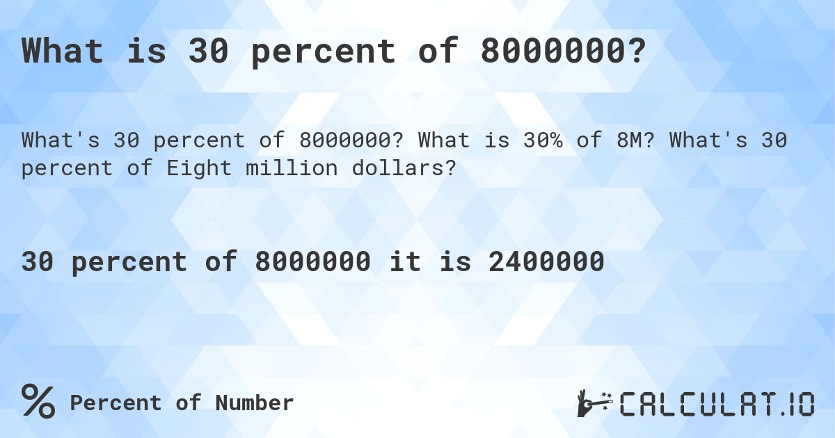 What is 30 percent of 8000000?. What is 30% of 8M? What's 30 percent of Eight million dollars?