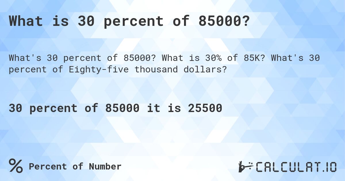 What is 30 percent of 85000?. What is 30% of 85K? What's 30 percent of Eighty-five thousand dollars?