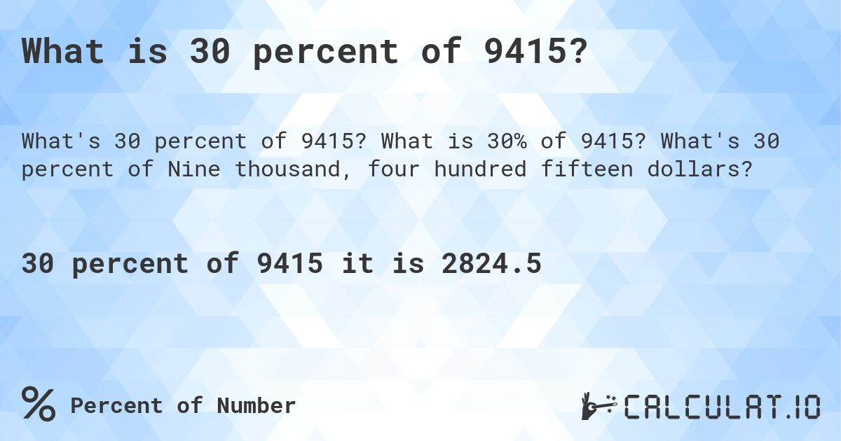 What is 30 percent of 9415?. What is 30% of 9415? What's 30 percent of Nine thousand, four hundred fifteen dollars?