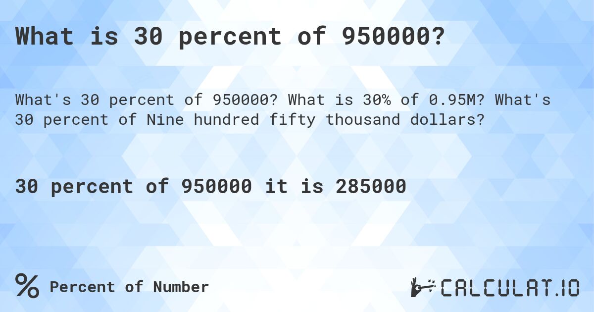 What is 30 percent of 950000?. What is 30% of 0.95M? What's 30 percent of Nine hundred fifty thousand dollars?