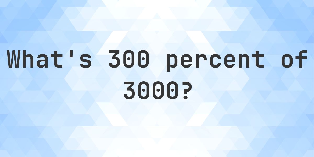 What is 300 percent of 3000? - Calculatio