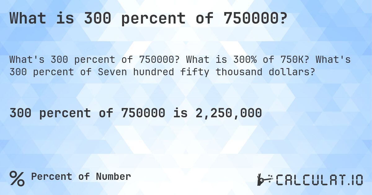 What is 300 percent of 750000?. What is 300% of 750K? What's 300 percent of Seven hundred fifty thousand dollars?